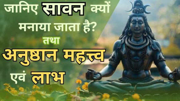 जानिए सावन क्यों मनाया जाता है? सावन का महत्त्व,अनुष्ठान एवं लाभ