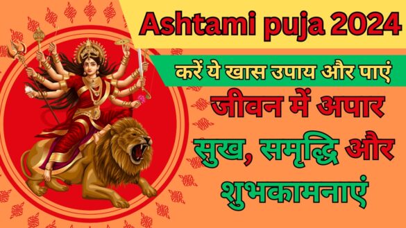 Ashtami puja 2024 करें ये खास उपाय और पाएं जीवन में अपार सुख, समृद्धि और शुभकामनाएं