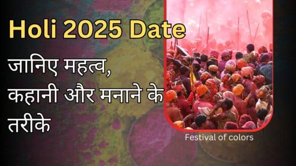 Holi 2025 Date जानिए महत्व, कहानी और मनाने के तरीके