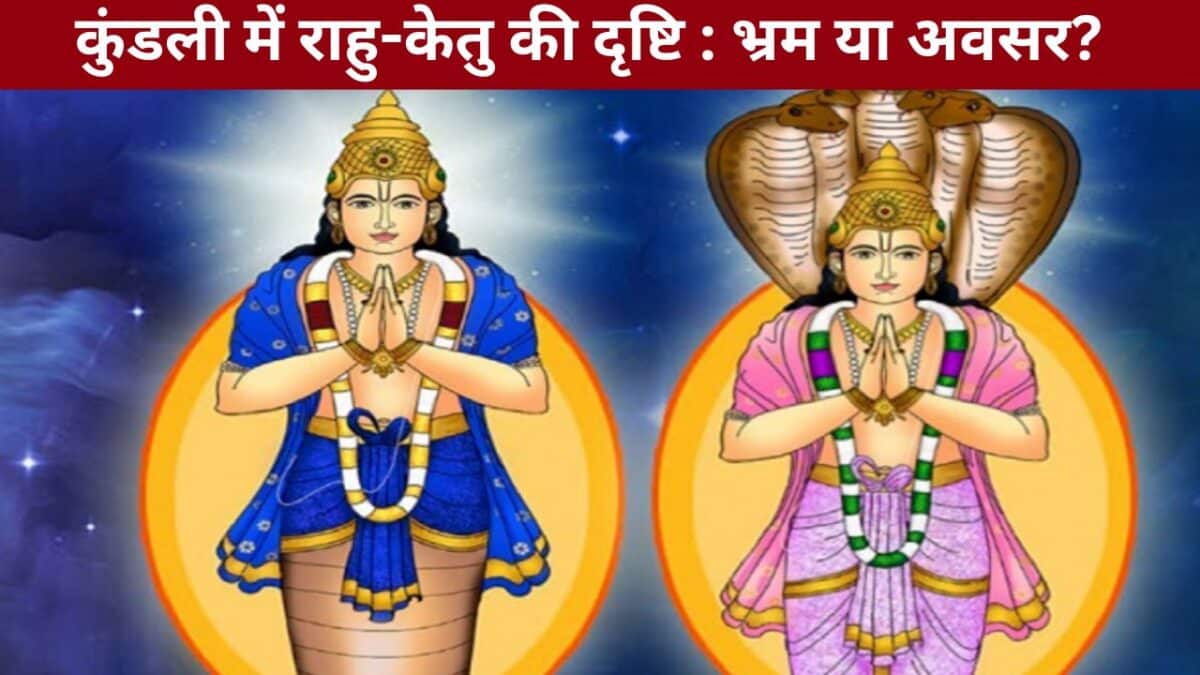 कुंडली में राहु-केतु की दृष्टि : भ्रम या अवसर?