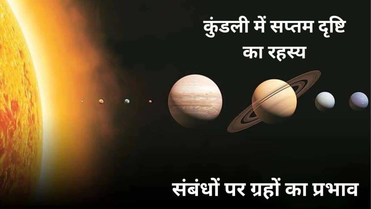 कुंडली में सप्तम दृष्टि का रहस्य: संबंधों पर ग्रहों का प्रभाव